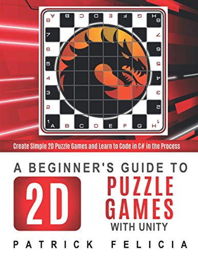 A Beginner's Guide to 2D Puzzle Games with Unity: Create 2D Puzzle Games and Learn to Code in the Process A Beginner's Guide to 2D Puzzle Games with Unity: Create 2D Puzzle Games and Learn to Code in the Process