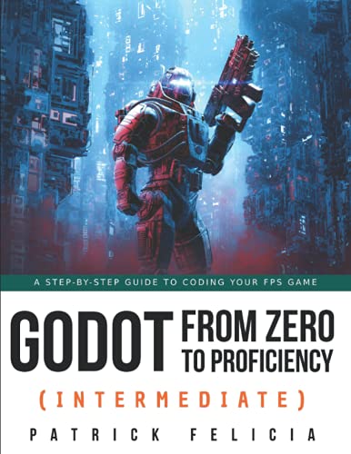 Godot from Zero to Proficiency (Intermediate): A step-by-step guide to code your FPS with Godot