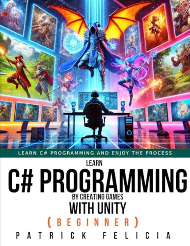 Learn C# Programming by Creating Games with Unity (Beginner): Learn C# Programming and Enjoy the Process von Independently published