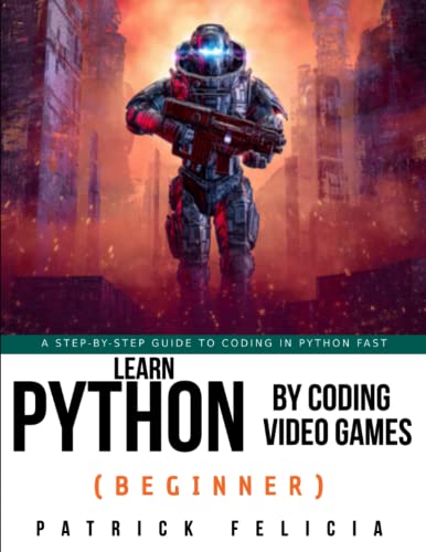 Learn Python by Coding Video Games (Beginner): A step-by-step guide to coding in Python fast von Independently published