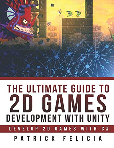 The Ultimate Guide to 2D games with Unity: Build your favorite 2D Games easily with Unity (Ultimage Guide, Band 2)