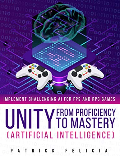 Unity from Proficiency to Mastery: Artificial Intelligence: Implement Challenging AI for FPS and RPG Games