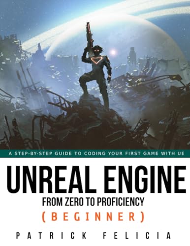 Unreal Engine from Zero to Proficiency (Beginner): A stet-by-step guide to coding your first game with unreal engine
