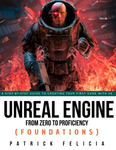 Unreal Engine from Zero to Proficiency (Foundations): A Step-by-step guide to your first game with Unreal Engine