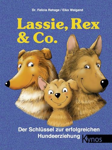 Lassie, Rex und Co: Der Schlüssel zur erfolgreichen Hundeerziehung (Das besondere Hundebuch) von Kynos Verlag