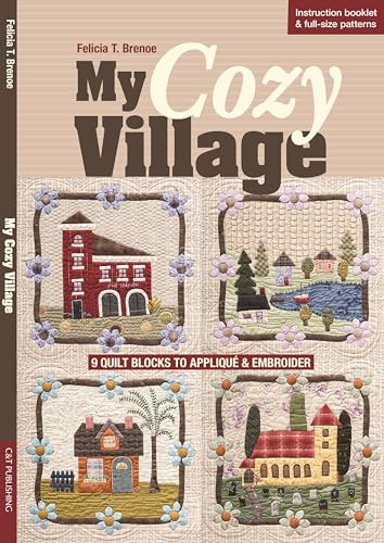 My Cozy Village: 9 Quilt Blocks to Appliqué & Embroider von C&T Publishing