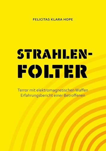 Strahlenfolter: Terror mit elektromagnetischen Waffen. Erfahrungsbericht einer Betroffenen von Books on Demand GmbH