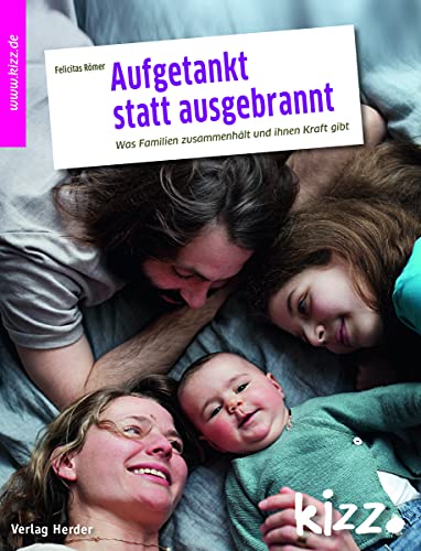 Aufgetankt statt ausgebrannt: Was Familien zusammenhält und ihnen Kraft gibt von Herder, Freiburg