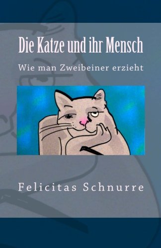 Die Katze und ihr Mensch: Wie man Zweibeiner erzieht (Ewige Edition) von CreateSpace Independent Publishing Platform