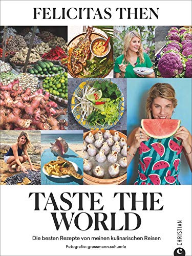 Taste the World - Die besten 55 Rezepte von meinen kulinarischen Reisen. Das Kochbuch von Felicitas Then, der Siegerin von „The Taste“. Kreativ, ... ... Rezepte von meinen kulinarischen Reisen von Christian