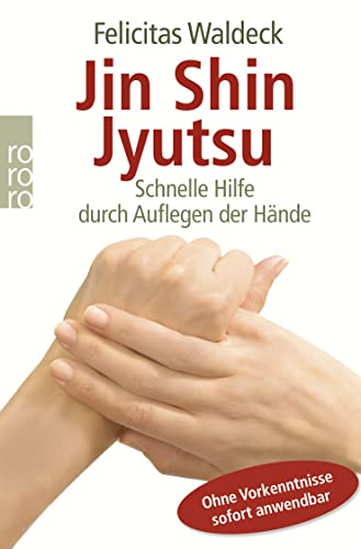Jin Shin Jyutsu: Schnelle Hilfe durch Auflegen der Hände - Ohne Vorkenntnisse sofort anwendbar