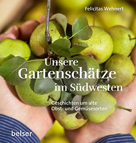 Unsere Gartenschätze: Geschichten um alte Obst- und Gemüsesorten