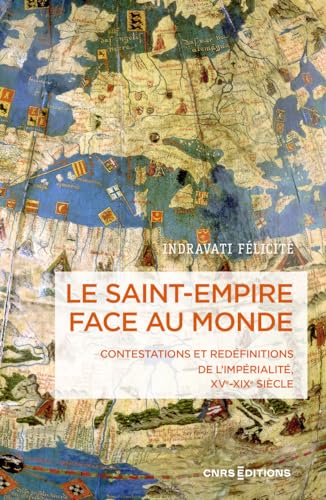 Le Saint-Empire face au monde - Contestations et redéfinitions de l'impérialité XVe-XIXe siècle: Contestation et redéfinitions de l'impérialité XVe-XIXe siècle