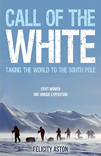 Call of the White: Taking the World to the South Pole: Taking the world to the south pole. Eight women, one unique expedition von Summersdale