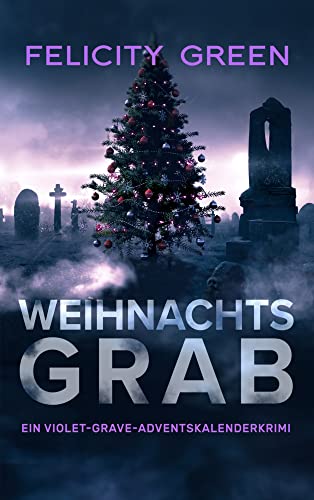 Weihnachtsgrab: Ein Violet-Grave-Adventskalenderkrimi (Violet Grave - Band 4) von Felicity Green (Nova MD)