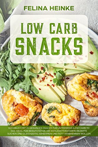 Low Carb Snacks: Kochbuch mit 20 gesunden Snacks für unterwegs (Low Carb to go). Ideal für Berufstätige, die kohlenhydratarme Rezepte suchen und gleichzeitig abnehmen und Fett verbrennen wollen
