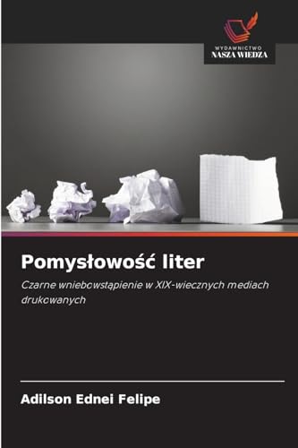 Pomys¿owo¿¿ liter: Czarne wniebowst¿pienie w XIX-wiecznych mediach drukowanych von Wydawnictwo Nasza Wiedza