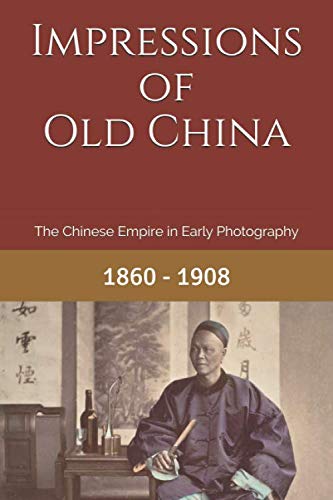 Impressions of Old China: The Chinese Empire in Early Photography