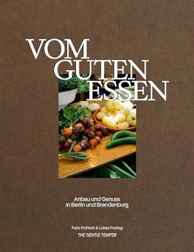 Vom guten Essen: Anbau und Genuss in Berlin und Brandenburg