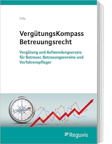 VergütungsKompass Betreuungsrecht: Vergütung und Aufwendungsersatz für Betreuer, Betreuungsvereine und Verfahrenspfleger VergütungsKompass Betreuungsrecht: Vergütung und Aufwendungsersatz für Betreuer, Betreuungsvereine und Verfahrenspfleger