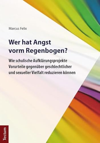 Wer hat Angst vorm Regenbogen?: Wie schulische Aufklärungsprojekte Vorurteile gegenüber geschlechtlicher und sexueller Vielfalt reduzieren können von Tectum Verlag