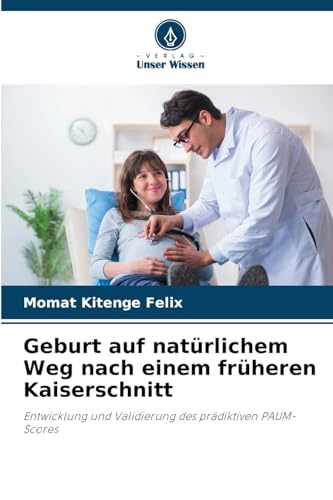 Geburt auf natürlichem Weg nach einem früheren Kaiserschnitt: Entwicklung und Validierung des prädiktiven PAUM-Scores von Verlag Unser Wissen
