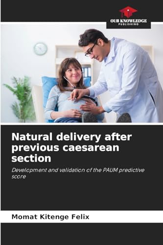 Natural delivery after previous caesarean section: Development and validation of the PAUM predictive score von Our Knowledge Publishing