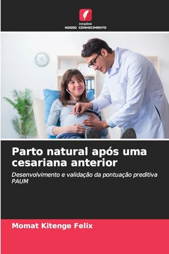 Parto natural após uma cesariana anterior: Desenvolvimento e validação da pontuação preditiva PAUM von Edições Nosso Conhecimento