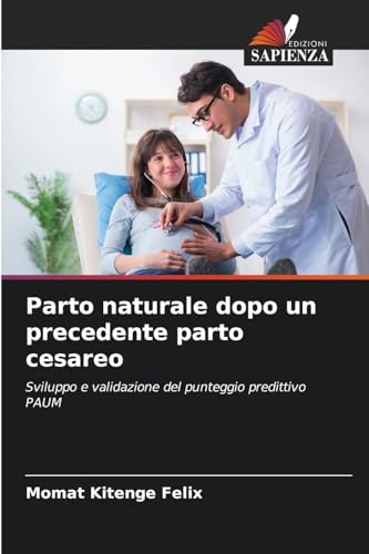 Parto naturale dopo un precedente parto cesareo: Sviluppo e validazione del punteggio predittivo PAUM von Edizioni Sapienza