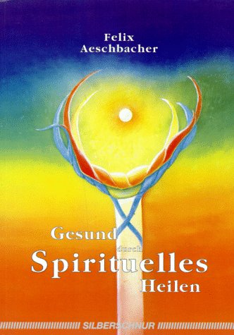 Gesund durch spirituelles Heilen von Silberschnur