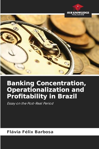 Banking Concentration, Operationalization and Profitability in Brazil: Essay on the Post-Real Period von Our Knowledge Publishing