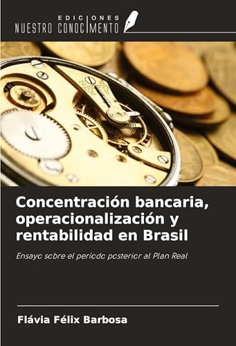 Concentración bancaria, operacionalización y rentabilidad en Brasil: Ensayo sobre el período posterior al Plan Real von Ediciones Nuestro Conocimiento