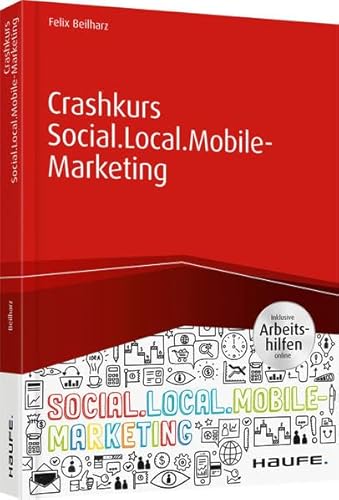 Crashkurs Social.Local.Mobile-Marketing - inkl. Arbeitshilfen online (Haufe Fachbuch)