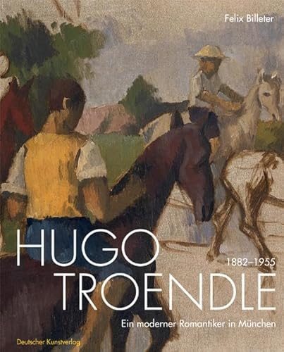 Hugo Troendle 1882-1955: Ein moderner Romantiker in München