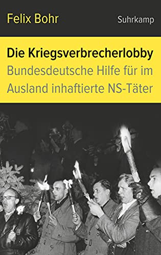 Die Kriegsverbrecherlobby: Bundesdeutsche Hilfe für im Ausland inhaftierte NS-Täter Die Kriegsverbrecherlobby: Bundesdeutsche Hilfe für im Ausland inhaftierte NS-Täter