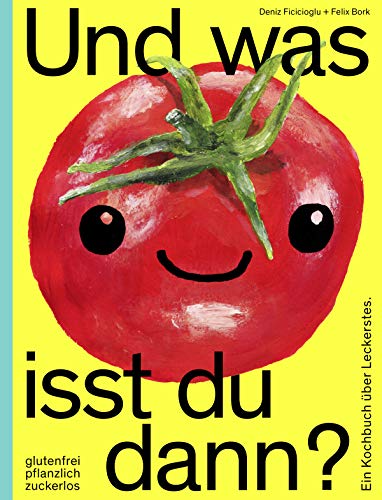 Und was isst du dann?: Ein Kochbuch über Leckerstes. Glutenfrei, pflanzlich, zuckerlos