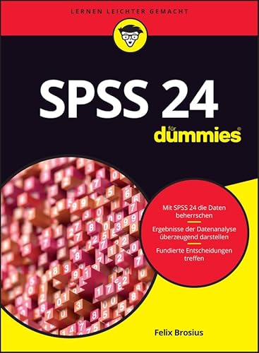 SPSS 24 für Dummies: SPSS 24 kennenlernen und professionell anwenden. Ergebnisse der Datenanalyse überzeugend darstellen. Fundierte Entscheidungen treffen von Wiley