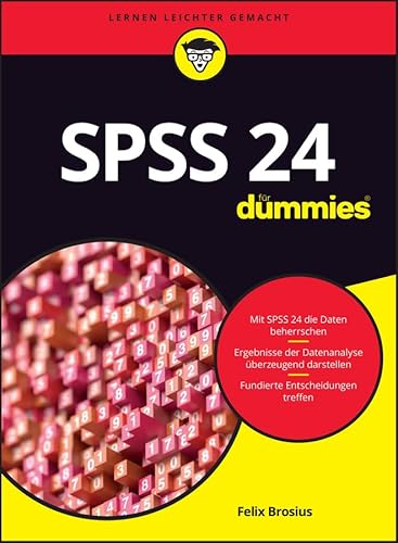 SPSS 24 für Dummies: SPSS 24 kennenlernen und professionell anwenden. Ergebnisse der Datenanalyse überzeugend darstellen. Fundierte Entscheidungen treffen
