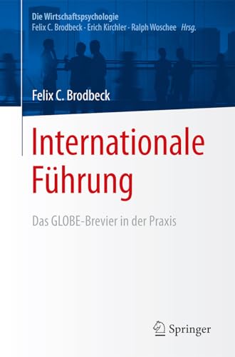 Internationale Führung: Das GLOBE-Brevier in der Praxis (Die Wirtschaftspsychologie) von Springer