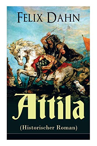 Attila (Historischer Roman): Die Welt der Hunnen und die Kriegführung gegen Rom von E-Artnow