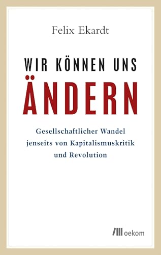 Wir können uns ändern: Gesellschaftlicher Wandel jenseits von Kapitalismuskritik und Revolution von Oekom Verlag GmbH