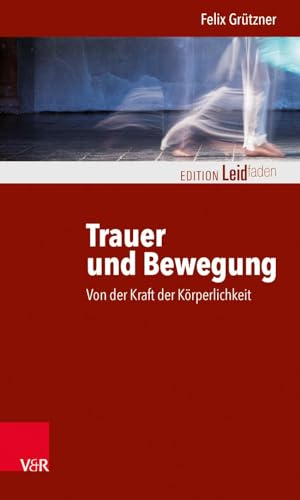 Trauer und Bewegung – Von der Kraft der Körperlichkeit (Edition Leidfaden – Begleiten bei Krisen, Leid, Trauer)