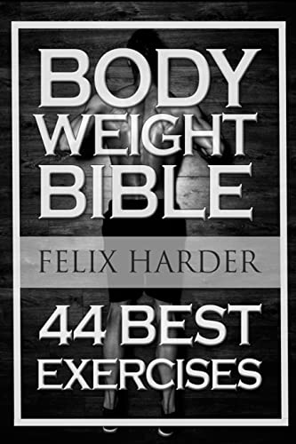 Bodyweight: Bodyweight Bible: 44 Best Exercises To Add Strength And Muscle (Bodyweight Training, Bodyweight Exercises, Bodyweight Bodybuilding, ... For Beginners) (Bodybuilding Series) von CREATESPACE