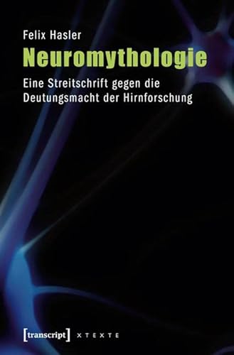 Neuromythologie: Eine Streitschrift gegen die Deutungsmacht der Hirnforschung: Eine Streitschrift gegen die Deutungsmacht der Hirnforschung (3., ... ... (4., unveränderte Auflage 2014) von Transcript Verlag