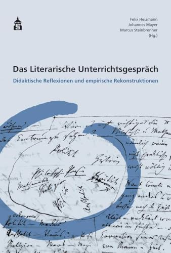 Das Literarische Unterrichtsgespräch: Didaktische Reflexionen und empirische Rekonstruktionen