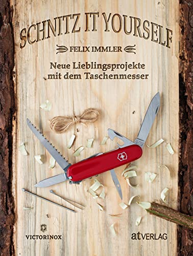 Schnitz it yourself: Neue Lieblingsprojekte mit dem Taschenmesser von AT Verlag