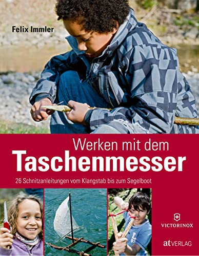 Werken mit dem Taschenmesser: 26 Schnitzanleitungen vom Klangstab bis zum Segelboot Werken mit dem Taschenmesser: 26 Schnitzanleitungen vom Klangstab bis zum Segelboot