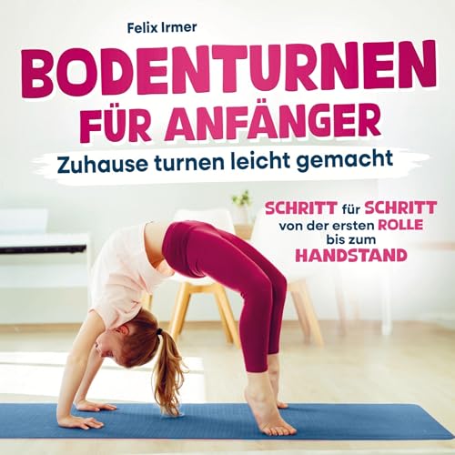 Bodenturnen für Anfänger: Zuhause turnen leicht gemacht - Von der Rolle bis zum ersten Handstand von Bookmundo