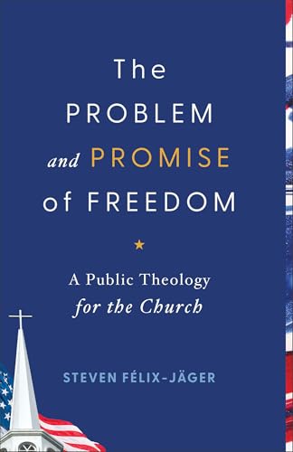 The Problem and Promise of Freedom: A Public Theology for the Church von Baker Academic, Div of Baker Publishing Group
