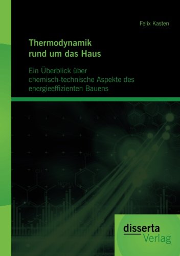 Thermodynamik rund um das Haus: Ein Überblick über chemisch-technische Aspekte des energieeffizienten Bauens von disserta Verlag